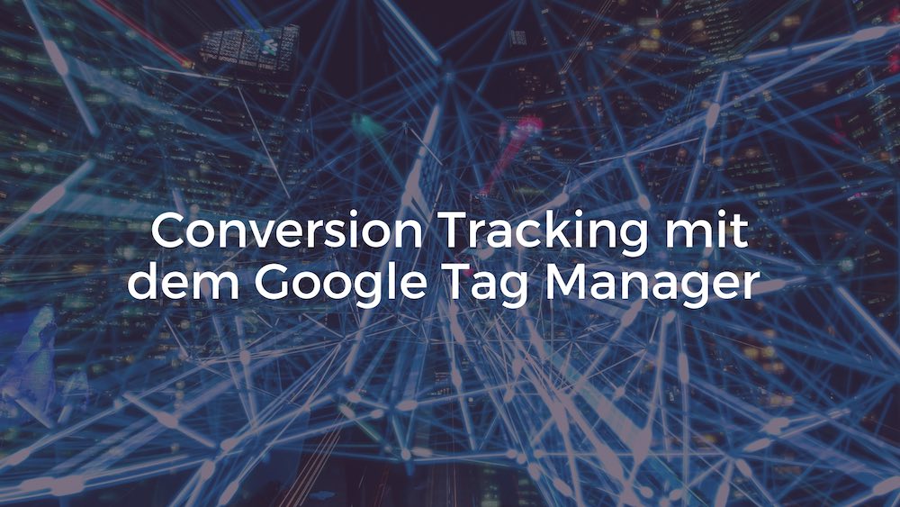 Google Tag Manager - Event und Conversion Tracking
